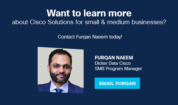 Contact Furqan Naeem Dicker Data Cisco SMB Program Manager today!